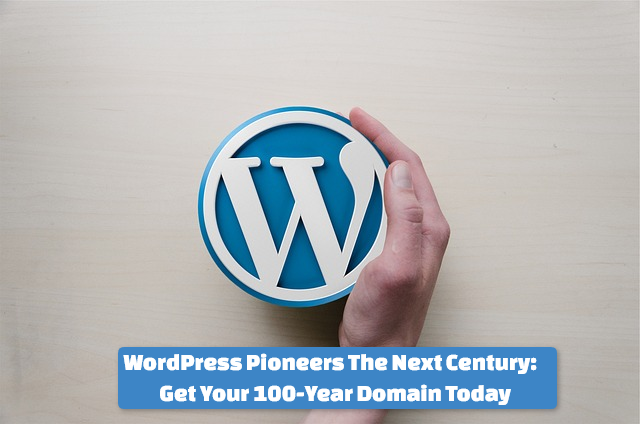 WordPress Pioneers The Next Century: Get Your 100-Year Domain Plan Today